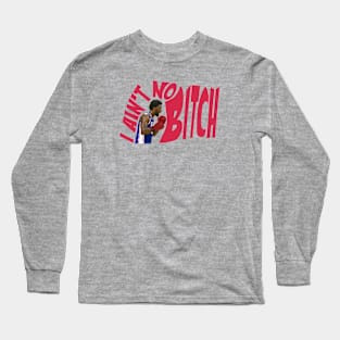 I Ain't No B**** Long Sleeve T-Shirt